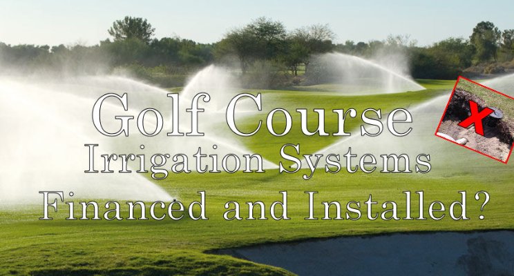 Golf Course Irrigation Systems: Financed and Installed?
